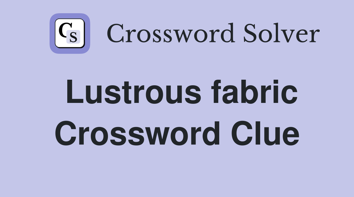 Lustrous fabric Crossword Clue Answers Crossword Solver